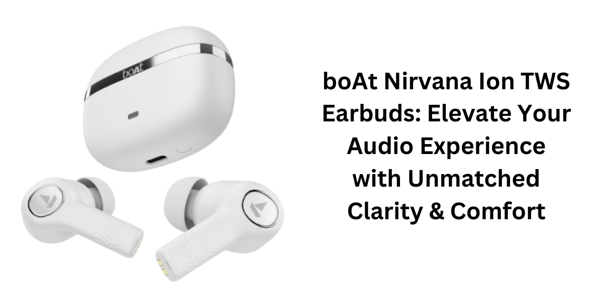 boAt Nirvana Ion TWS Earbuds Elevate Your Audio Experience with Unmatched Clarity & Comfort